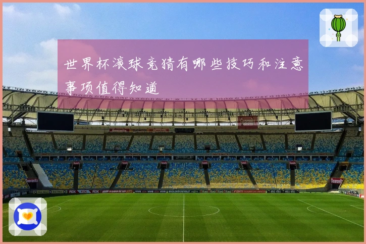 世界杯滚球竞猜有哪些技巧和注意事项值得知道