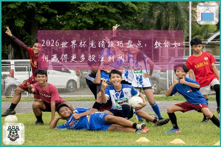 2026世界杯竞猜技巧盘点，教你如何赢得更多投注利润